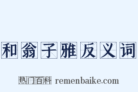 和翁子雅反义词是什么意思的图片